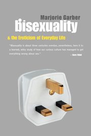 Bisexuality and the Eroticism of Everyday Life, Garber Marjorie