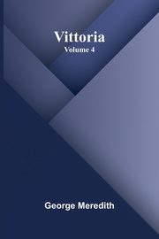 Vittoria - Volume 4, George Meredith
