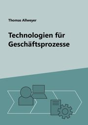 Technologien fr Geschftsprozesse, Allweyer Thomas