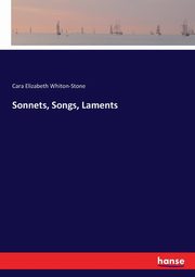 Sonnets, Songs, Laments, Whiton-Stone Cara Elizabeth