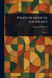 Essays in Medical Sociology, Blackwell Elizabeth