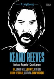 ksiazka tytu: Keanu Reeves W roli gwnej autor: Zageris Larissa, Curran Kitty