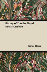 ksiazka tytu: History of Dundee Royal Lunatic Asylum autor: Rorie James