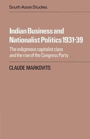 Indian Business and Nationalist Politics 1931 39, Markovits Claude