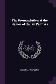 The Pronunciation of the Names of Italian Painters, Wilkins Ernest Hatch