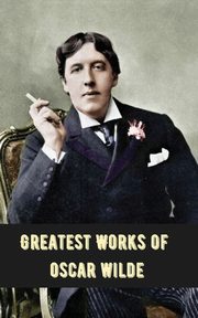 Greatest Works of Oscar Wilde (Deluxe Hardbound Edition), Wilde Oscar