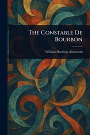 The Constable De Bourbon, Ainsworth William Harrison