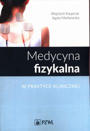 Medycyna fizykalna w praktyce klinicznej, Kasprzak Wojciech, Makowska Agata