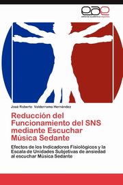 ksiazka tytu: Reduccion del Funcionamiento del Sns Mediante Escuchar Musica Sedante autor: Valderrama Hern Ndez Jos Roberto