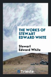 ksiazka tytu: The works of Stewart Edward White autor: White Stewart Edward