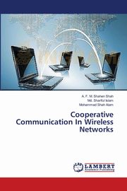 Cooperative Communication In Wireless Networks, Shah A. F. M. Shahen