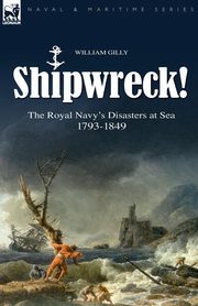 Shipwreck! the Royal Navy's Disasters at Sea 1793-1849, Gilly William