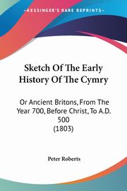 Sketch Of The Early History Of The Cymry, Roberts Peter
