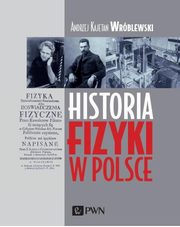 ksiazka tytu: Historia fizyki w Polsce autor: Wrblewski Andrzej Kajetan