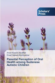 Parental Perception of Oral Health among Sudanese Autistic Children, Hussein Abuaffan Amal
