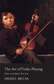 The Art of Violin Playing - How to Achieve Success, Melsa Daniel