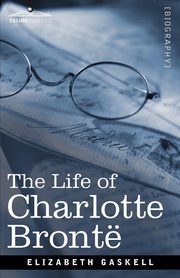 The Life of Charlotte Bronte, Gaskell Elizabeth Cleghorn