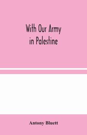 With Our Army in Palestine, Bluett Antony
