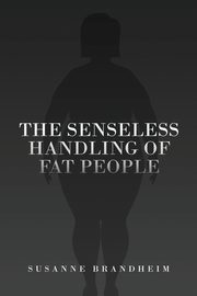 THE SENSELESS HANDLING OF FAT PEOPLE, Brandheim Susanne