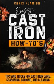 Easy Cast Iron How-To's, Flamion Christopher