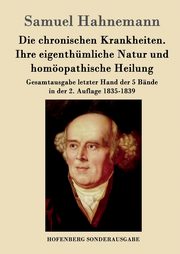 Die chronischen Krankheiten. Ihre eigenthmliche Natur und homopathische Heilung, Hahnemann Samuel