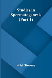 Studies in Spermatogenesis (Part 1), M. Stevens N.