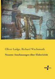 Neueste Anschauungen ber Elektrizitt, Lodge Oliver