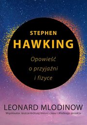 Stephen Hawking Opowie o przyjani i fizyce, Mlodinow Leonard