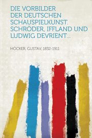 ksiazka tytu: Die Vorbilder der deutschen Schauspielkunst. Schrder, Iffland und Ludwig Devrient... autor: 1832-1911 Hcker Gustav