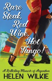 Rare Steak, Red Wine, Hot Tango!, Wilkie Helen