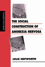 The Social Construction of Anorexia Nervosa, Hepworth Julie