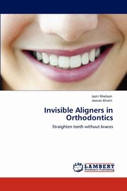 Invisible Aligners in Orthodontics, Madaan Jyoti
