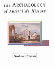 The Archaeology of Australia's History, Connah Graham
