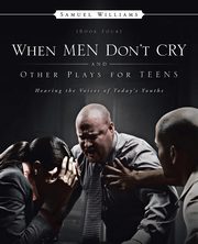 When Men Don't Cry and Other Plays for Teens, Williams Samuel