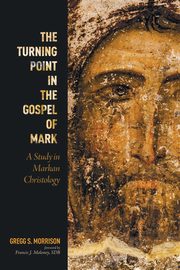 The Turning Point in the Gospel of Mark, Morrison Gregg S.