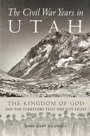 The Civil War Years in Utah, Maxwell John G.