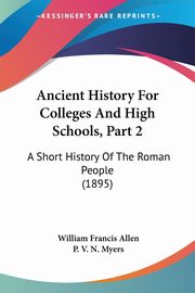 Ancient History For Colleges And High Schools, Part 2, Allen William Francis