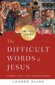 Difficult Words of Jesus Leader Guide, Levine Amy-Jill
