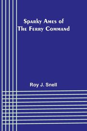 Sparky Ames of the Ferry Command, J. Snell Roy