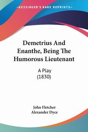 Demetrius And Enanthe, Being The Humorous Lieutenant, Fletcher John