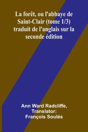 La for?t, ou l'abbaye de Saint-Clair (tome 1/3) traduit de l'anglais sur la seconde dition, Ward Radcliffe Ann
