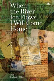 When the River Ice Flows, I Will Come Home, Miller Elisa Brodinsky