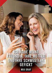 Ich habe meine Freundin, ihre Mutter und ihre Schwestern gefickt, Graf Mia