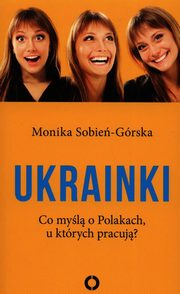 Ukrainki Co myl o Polakach u ktrych pracuj?, Sobie-Grska Monika