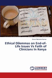 Ethical Dilemmas on End-of-Life Issues Vs Faith of Clinicians In Kenya, Macharia Kamau Simon