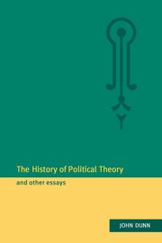 The History of Political Theory and Other Essays, Dunn John