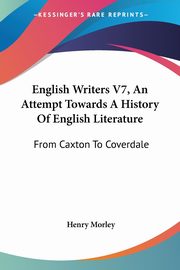 English Writers V7, An Attempt Towards A History Of English Literature, Morley Henry