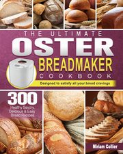 The Ultimate Oster Breadmaker Cookbook, Collier Miriam
