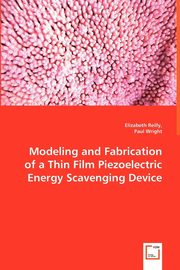 Modeling and Fabrication of a Thin Film Piezoelectric Energy Scavenging Device, Reilly Elizabeth