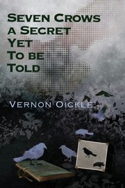 Seven Crows a Secret Yet To Be Told, Oickle Vernon